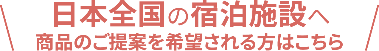 日本全国の宿泊施設へ！商品のご提案を希望される方はこちら